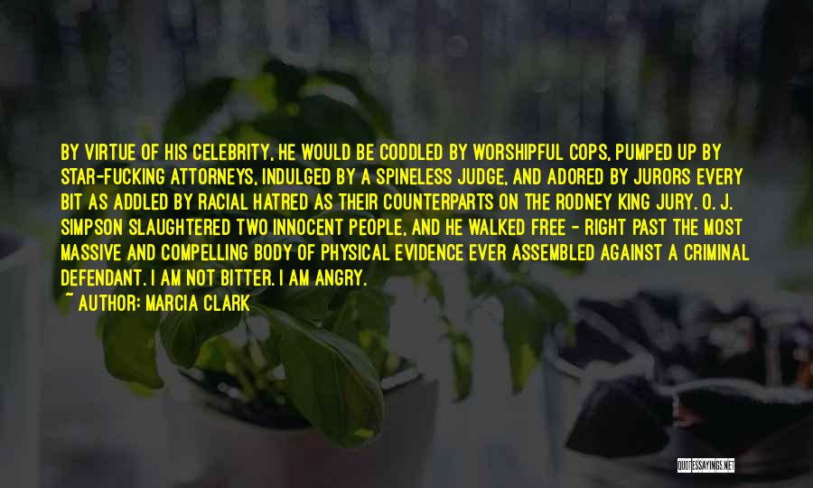 Marcia Clark Quotes: By Virtue Of His Celebrity, He Would Be Coddled By Worshipful Cops, Pumped Up By Star-fucking Attorneys, Indulged By A