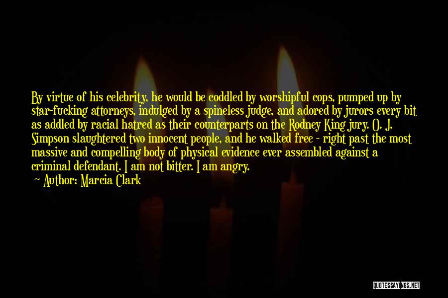 Marcia Clark Quotes: By Virtue Of His Celebrity, He Would Be Coddled By Worshipful Cops, Pumped Up By Star-fucking Attorneys, Indulged By A