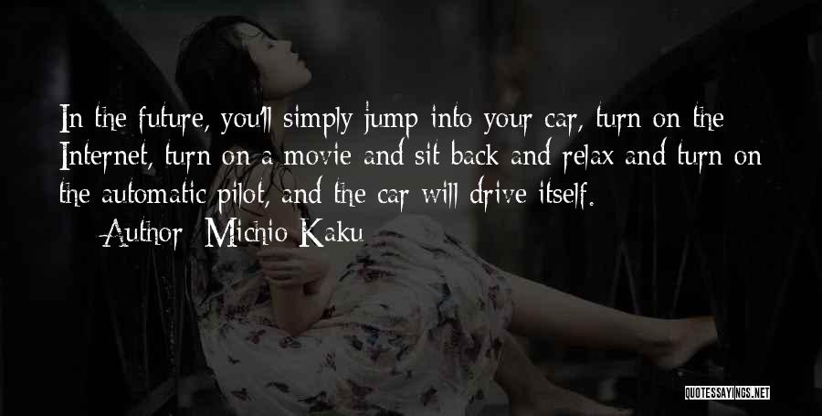 Michio Kaku Quotes: In The Future, You'll Simply Jump Into Your Car, Turn On The Internet, Turn On A Movie And Sit Back