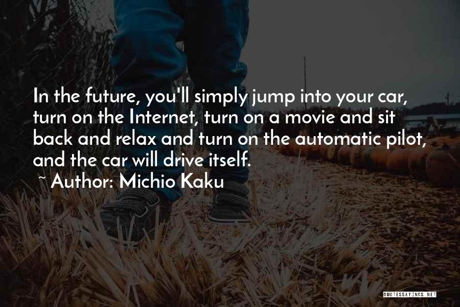 Michio Kaku Quotes: In The Future, You'll Simply Jump Into Your Car, Turn On The Internet, Turn On A Movie And Sit Back