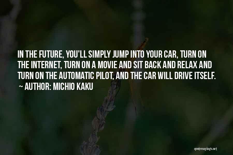 Michio Kaku Quotes: In The Future, You'll Simply Jump Into Your Car, Turn On The Internet, Turn On A Movie And Sit Back