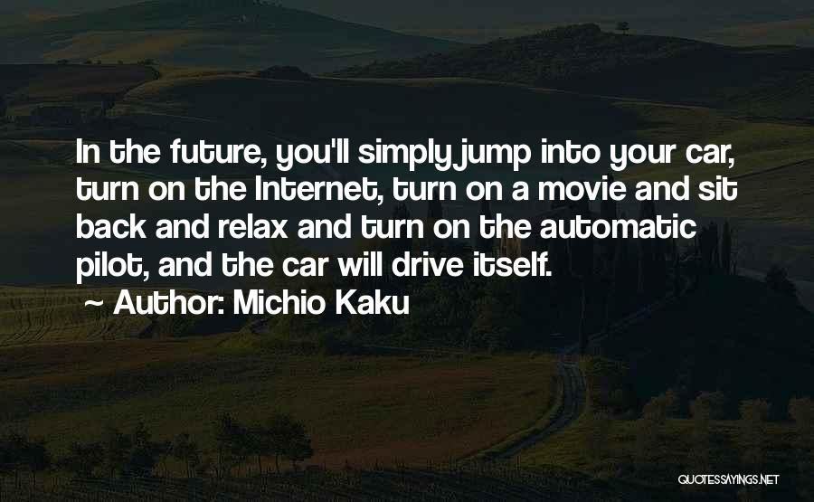 Michio Kaku Quotes: In The Future, You'll Simply Jump Into Your Car, Turn On The Internet, Turn On A Movie And Sit Back