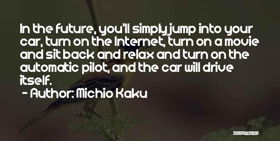 Michio Kaku Quotes: In The Future, You'll Simply Jump Into Your Car, Turn On The Internet, Turn On A Movie And Sit Back