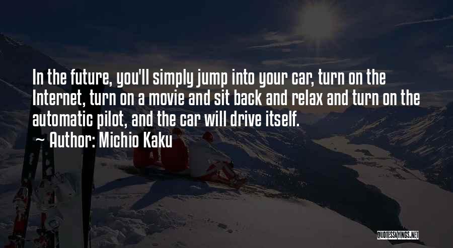 Michio Kaku Quotes: In The Future, You'll Simply Jump Into Your Car, Turn On The Internet, Turn On A Movie And Sit Back