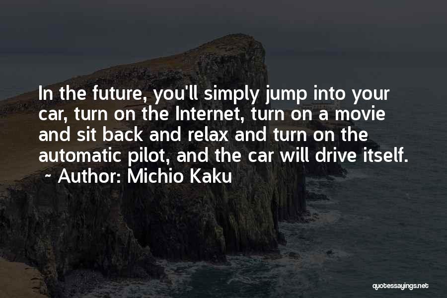 Michio Kaku Quotes: In The Future, You'll Simply Jump Into Your Car, Turn On The Internet, Turn On A Movie And Sit Back