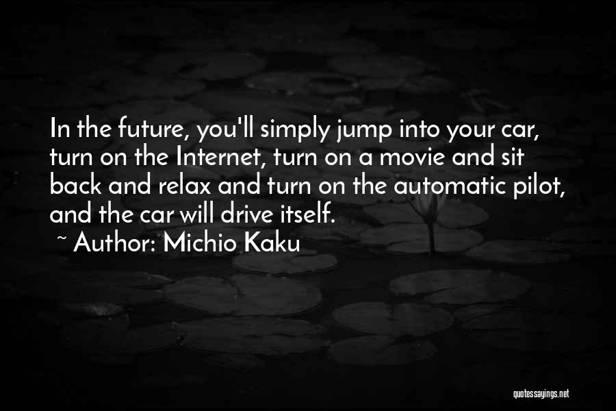 Michio Kaku Quotes: In The Future, You'll Simply Jump Into Your Car, Turn On The Internet, Turn On A Movie And Sit Back