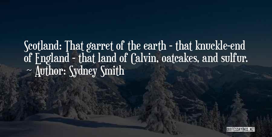 Sydney Smith Quotes: Scotland: That Garret Of The Earth - That Knuckle-end Of England - That Land Of Calvin, Oatcakes, And Sulfur.