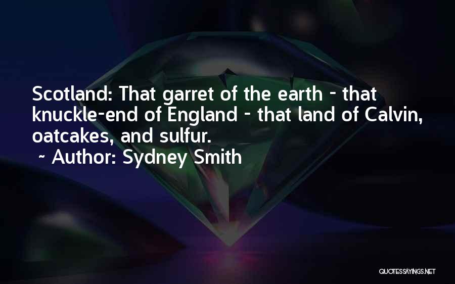 Sydney Smith Quotes: Scotland: That Garret Of The Earth - That Knuckle-end Of England - That Land Of Calvin, Oatcakes, And Sulfur.