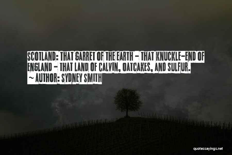 Sydney Smith Quotes: Scotland: That Garret Of The Earth - That Knuckle-end Of England - That Land Of Calvin, Oatcakes, And Sulfur.