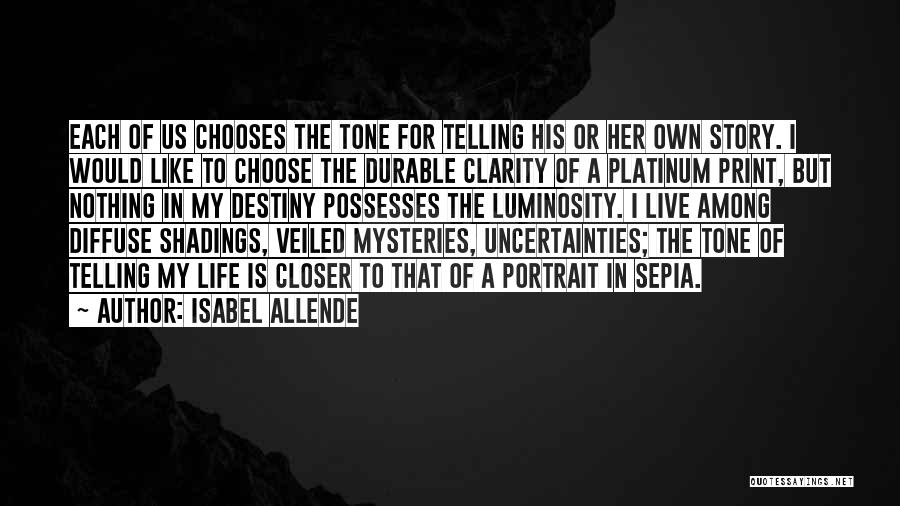 Isabel Allende Quotes: Each Of Us Chooses The Tone For Telling His Or Her Own Story. I Would Like To Choose The Durable