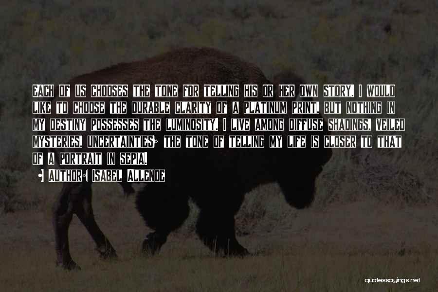 Isabel Allende Quotes: Each Of Us Chooses The Tone For Telling His Or Her Own Story. I Would Like To Choose The Durable