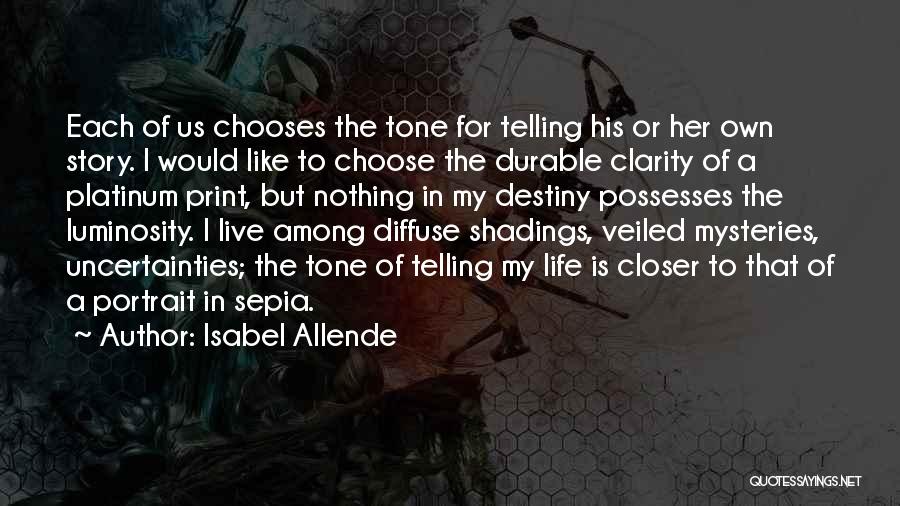 Isabel Allende Quotes: Each Of Us Chooses The Tone For Telling His Or Her Own Story. I Would Like To Choose The Durable