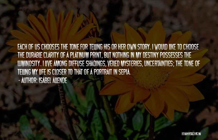 Isabel Allende Quotes: Each Of Us Chooses The Tone For Telling His Or Her Own Story. I Would Like To Choose The Durable