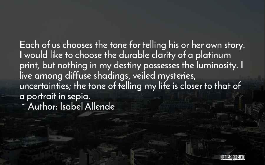 Isabel Allende Quotes: Each Of Us Chooses The Tone For Telling His Or Her Own Story. I Would Like To Choose The Durable