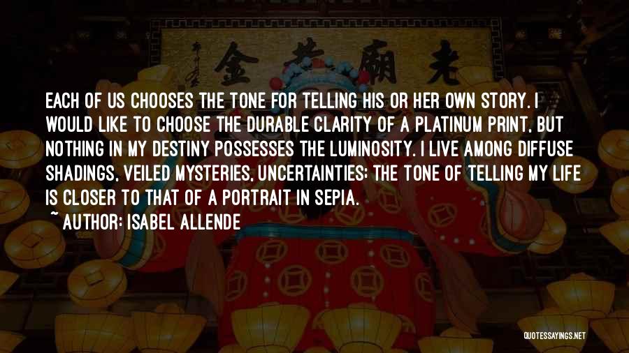 Isabel Allende Quotes: Each Of Us Chooses The Tone For Telling His Or Her Own Story. I Would Like To Choose The Durable