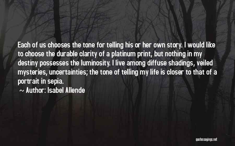 Isabel Allende Quotes: Each Of Us Chooses The Tone For Telling His Or Her Own Story. I Would Like To Choose The Durable