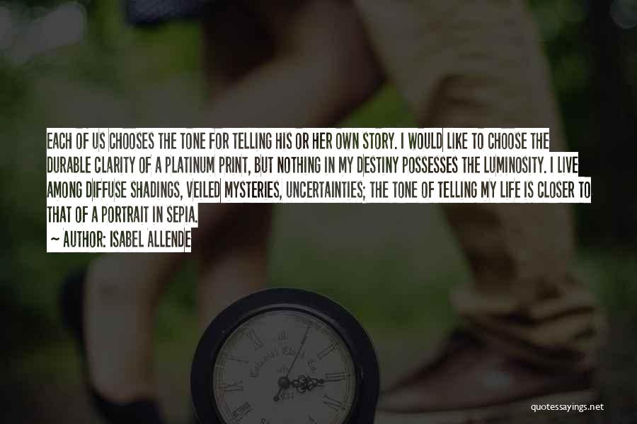 Isabel Allende Quotes: Each Of Us Chooses The Tone For Telling His Or Her Own Story. I Would Like To Choose The Durable