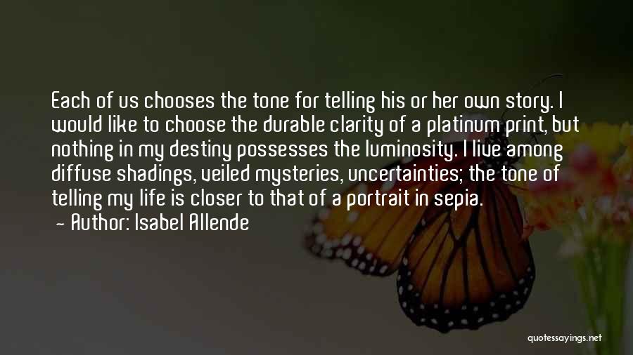 Isabel Allende Quotes: Each Of Us Chooses The Tone For Telling His Or Her Own Story. I Would Like To Choose The Durable