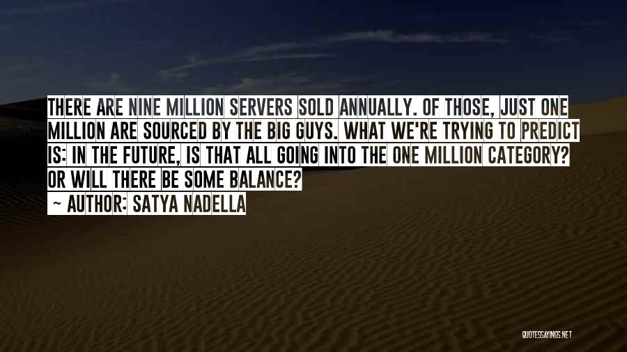 Satya Nadella Quotes: There Are Nine Million Servers Sold Annually. Of Those, Just One Million Are Sourced By The Big Guys. What We're