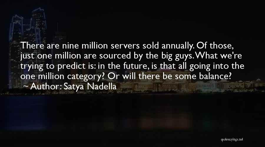 Satya Nadella Quotes: There Are Nine Million Servers Sold Annually. Of Those, Just One Million Are Sourced By The Big Guys. What We're