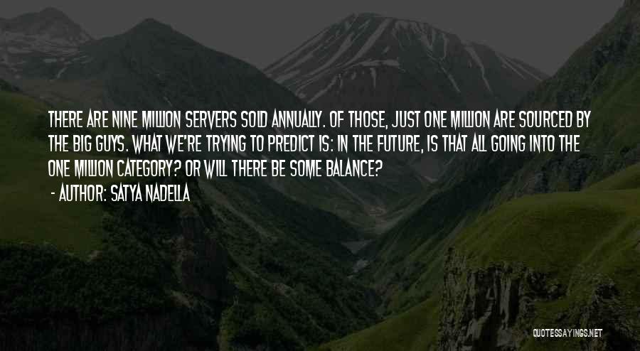 Satya Nadella Quotes: There Are Nine Million Servers Sold Annually. Of Those, Just One Million Are Sourced By The Big Guys. What We're