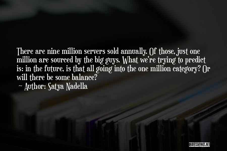 Satya Nadella Quotes: There Are Nine Million Servers Sold Annually. Of Those, Just One Million Are Sourced By The Big Guys. What We're