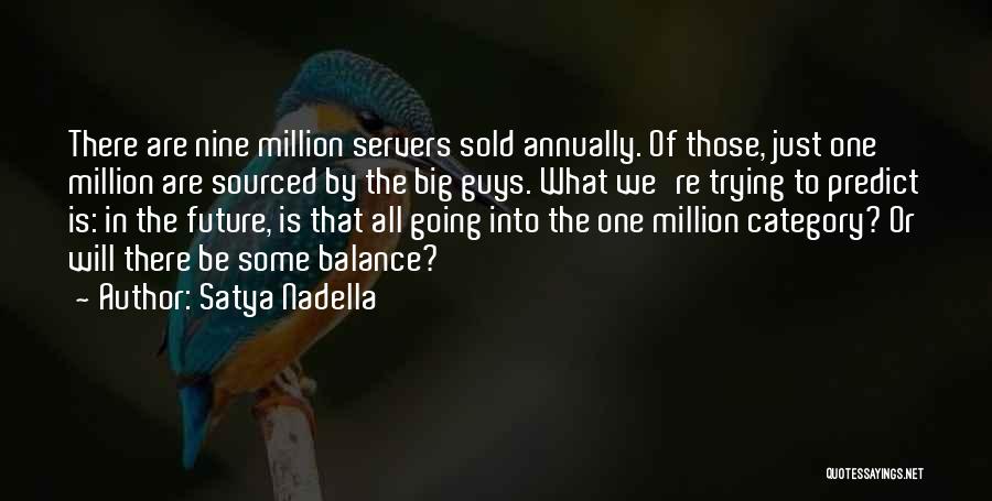 Satya Nadella Quotes: There Are Nine Million Servers Sold Annually. Of Those, Just One Million Are Sourced By The Big Guys. What We're