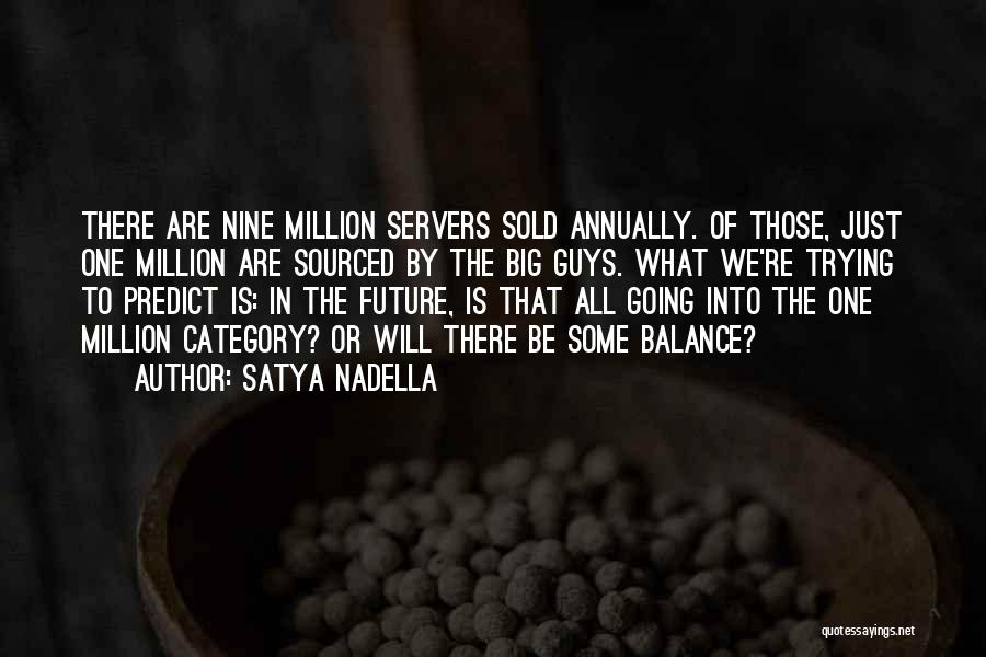 Satya Nadella Quotes: There Are Nine Million Servers Sold Annually. Of Those, Just One Million Are Sourced By The Big Guys. What We're