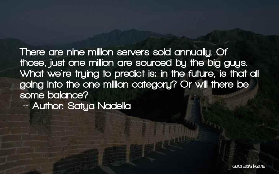 Satya Nadella Quotes: There Are Nine Million Servers Sold Annually. Of Those, Just One Million Are Sourced By The Big Guys. What We're