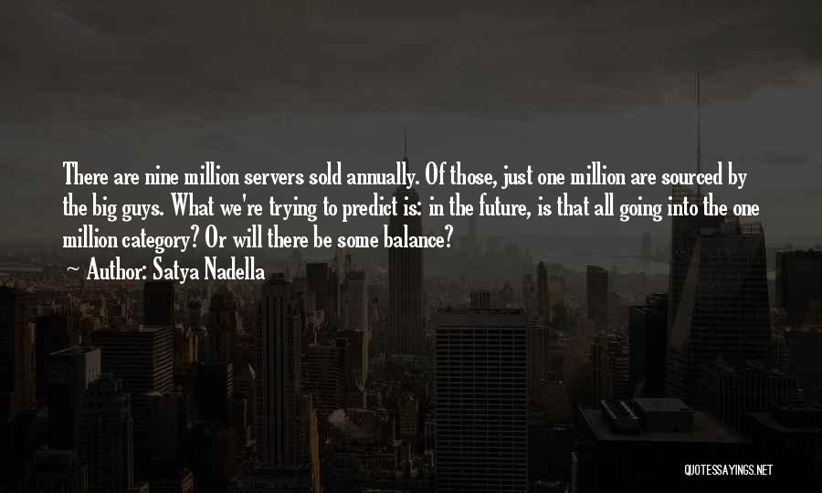 Satya Nadella Quotes: There Are Nine Million Servers Sold Annually. Of Those, Just One Million Are Sourced By The Big Guys. What We're