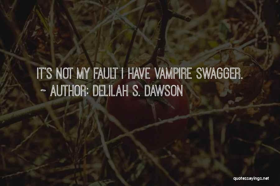 Delilah S. Dawson Quotes: It's Not My Fault I Have Vampire Swagger.
