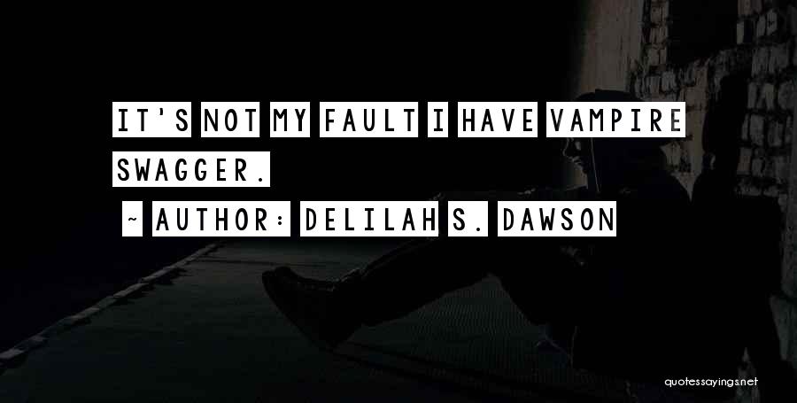 Delilah S. Dawson Quotes: It's Not My Fault I Have Vampire Swagger.