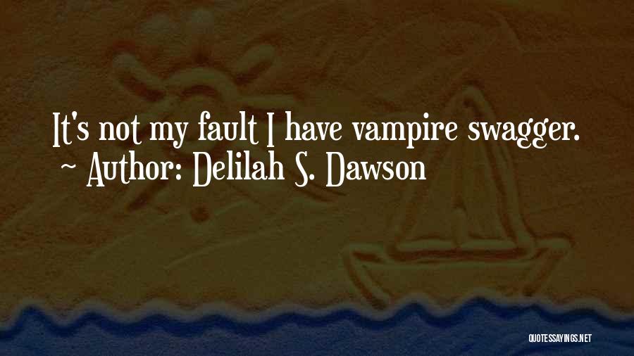 Delilah S. Dawson Quotes: It's Not My Fault I Have Vampire Swagger.