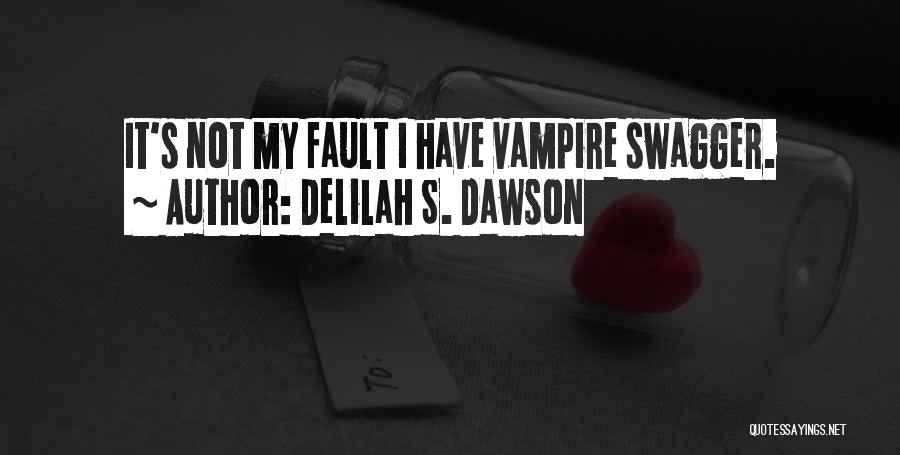 Delilah S. Dawson Quotes: It's Not My Fault I Have Vampire Swagger.