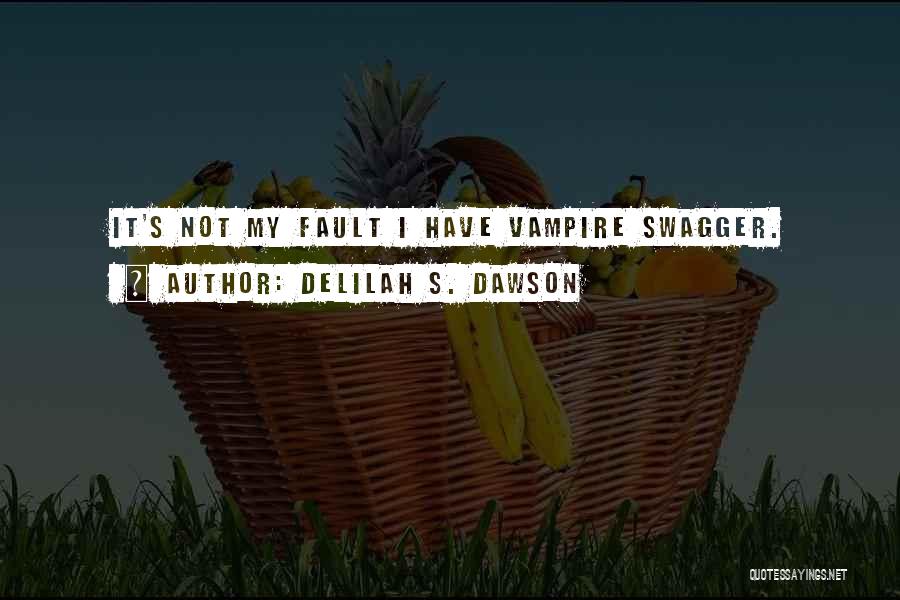 Delilah S. Dawson Quotes: It's Not My Fault I Have Vampire Swagger.