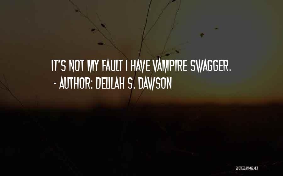 Delilah S. Dawson Quotes: It's Not My Fault I Have Vampire Swagger.