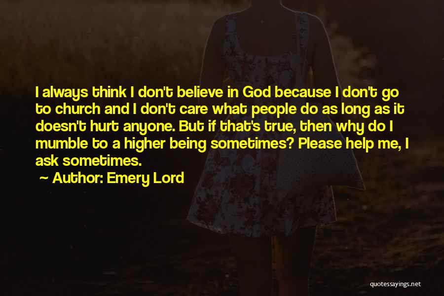 Emery Lord Quotes: I Always Think I Don't Believe In God Because I Don't Go To Church And I Don't Care What People