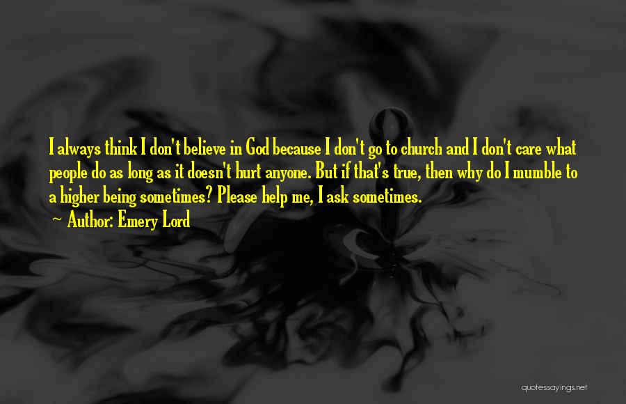 Emery Lord Quotes: I Always Think I Don't Believe In God Because I Don't Go To Church And I Don't Care What People