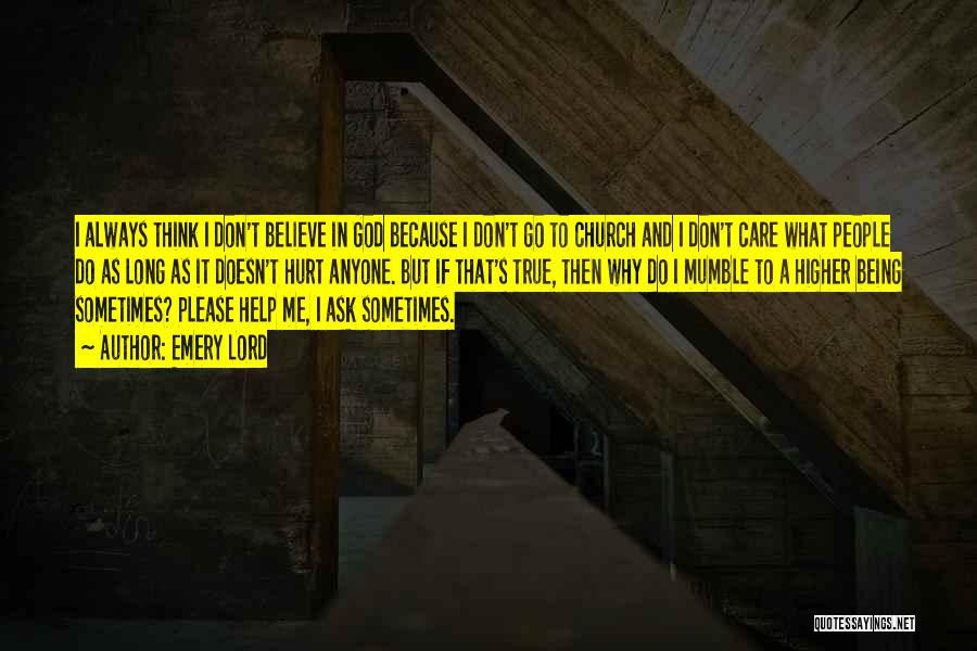 Emery Lord Quotes: I Always Think I Don't Believe In God Because I Don't Go To Church And I Don't Care What People