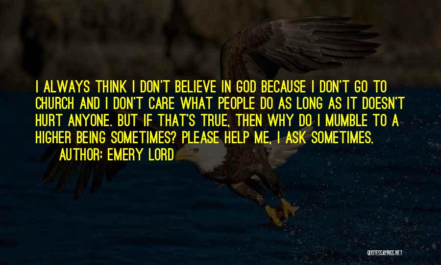 Emery Lord Quotes: I Always Think I Don't Believe In God Because I Don't Go To Church And I Don't Care What People