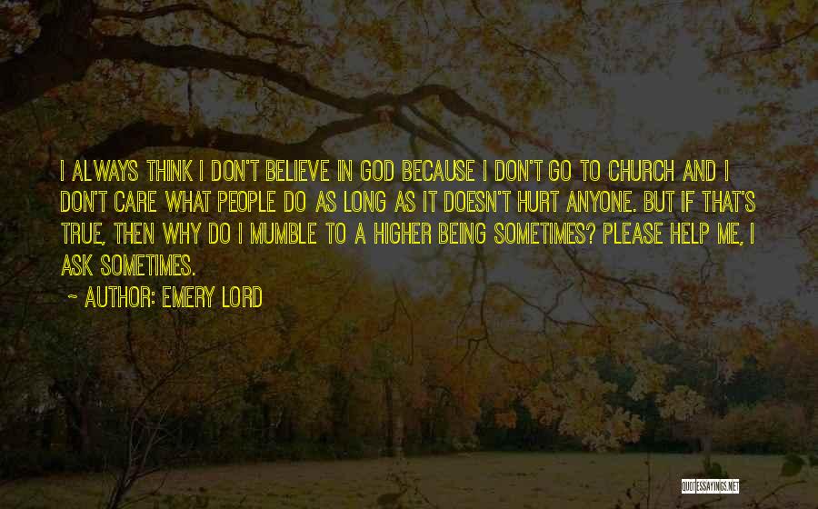 Emery Lord Quotes: I Always Think I Don't Believe In God Because I Don't Go To Church And I Don't Care What People