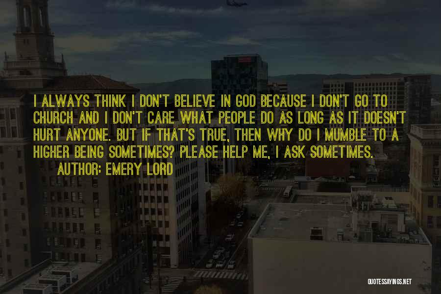 Emery Lord Quotes: I Always Think I Don't Believe In God Because I Don't Go To Church And I Don't Care What People