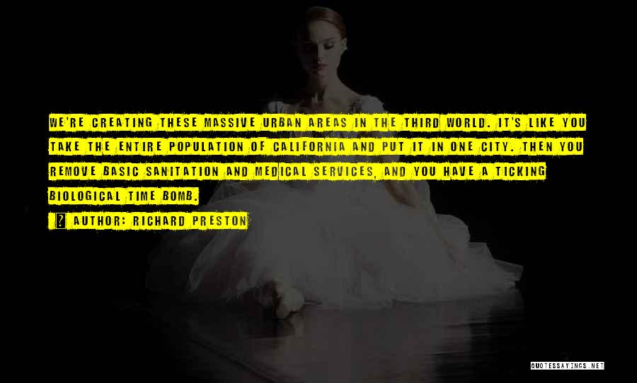 Richard Preston Quotes: We're Creating These Massive Urban Areas In The Third World. It's Like You Take The Entire Population Of California And