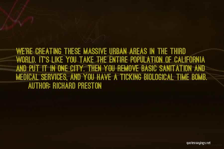 Richard Preston Quotes: We're Creating These Massive Urban Areas In The Third World. It's Like You Take The Entire Population Of California And