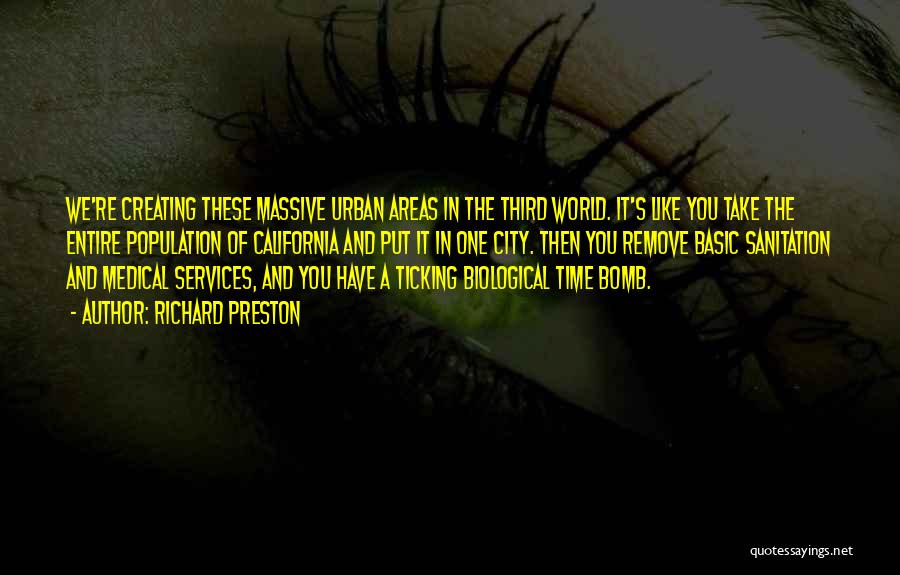 Richard Preston Quotes: We're Creating These Massive Urban Areas In The Third World. It's Like You Take The Entire Population Of California And