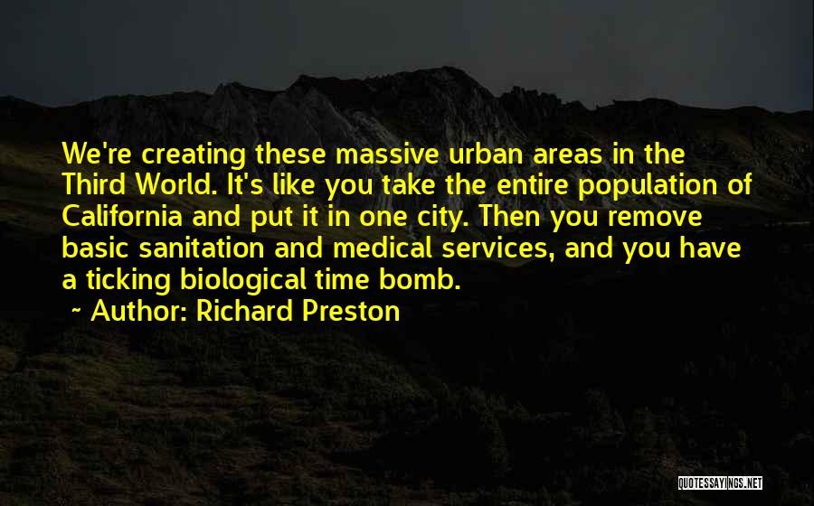 Richard Preston Quotes: We're Creating These Massive Urban Areas In The Third World. It's Like You Take The Entire Population Of California And