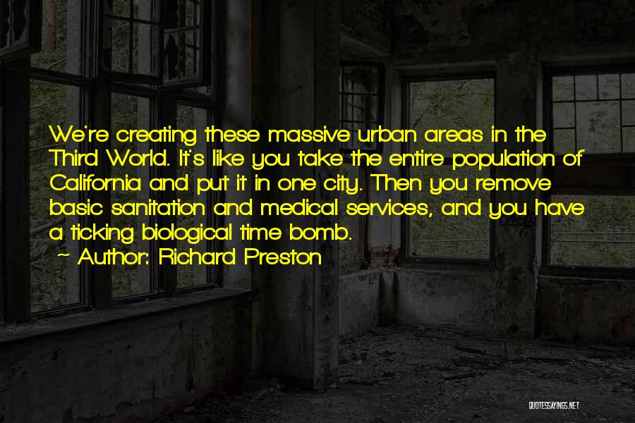 Richard Preston Quotes: We're Creating These Massive Urban Areas In The Third World. It's Like You Take The Entire Population Of California And