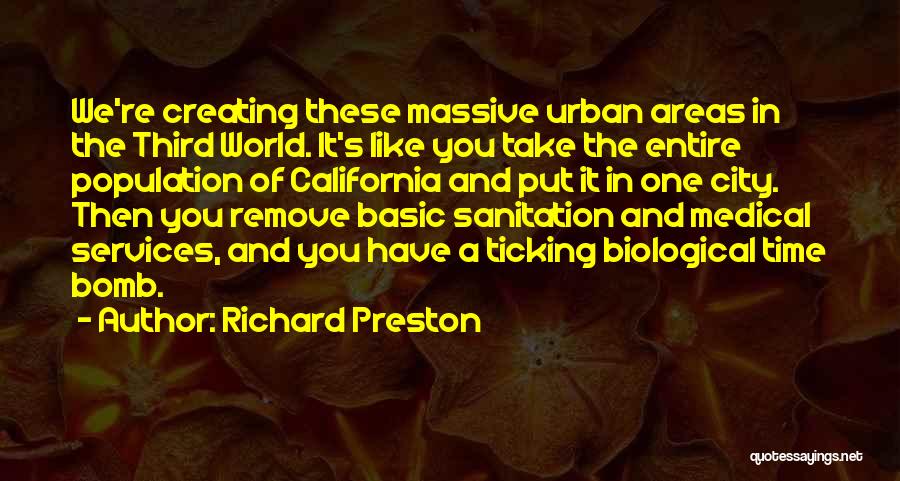 Richard Preston Quotes: We're Creating These Massive Urban Areas In The Third World. It's Like You Take The Entire Population Of California And