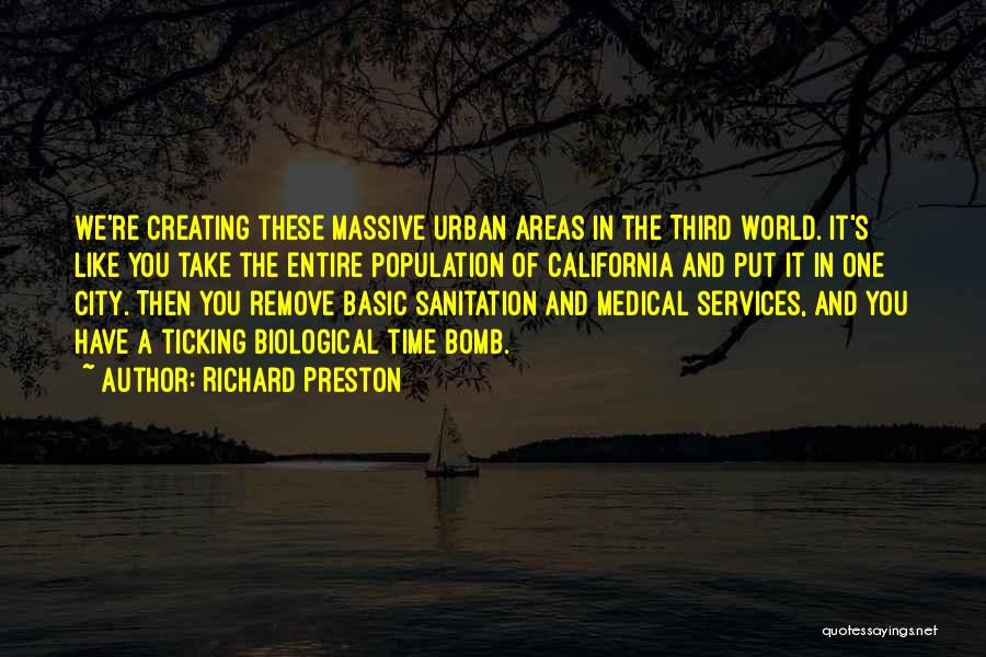 Richard Preston Quotes: We're Creating These Massive Urban Areas In The Third World. It's Like You Take The Entire Population Of California And