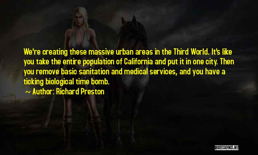 Richard Preston Quotes: We're Creating These Massive Urban Areas In The Third World. It's Like You Take The Entire Population Of California And